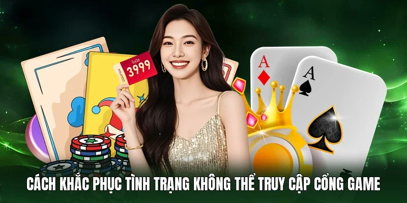 Cách khắc phục tình trạng không thể truy cập cổng game