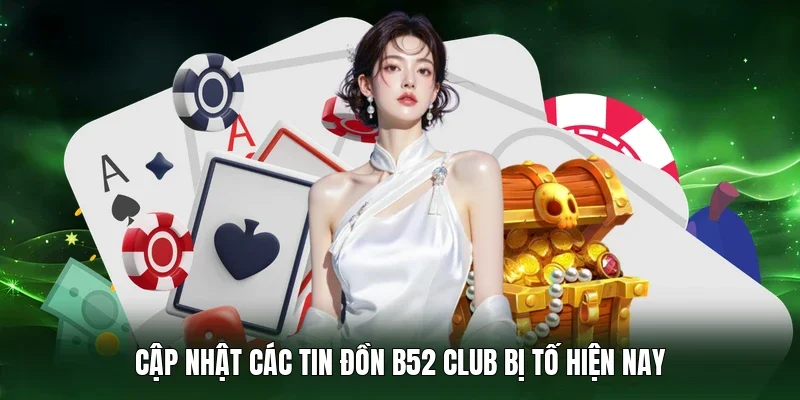 Cập nhật các tin đồn B52 Club bị tố hiện nay
