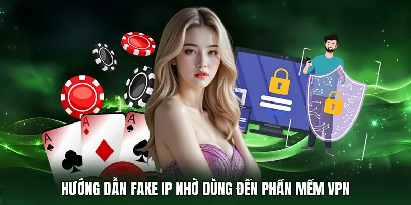Hướng dẫn fake IP nhờ dùng đến phần mềm VPN