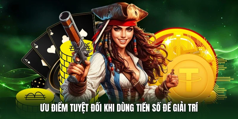 Ưu điểm tuyệt đối khi dùng tiền số để giải trí